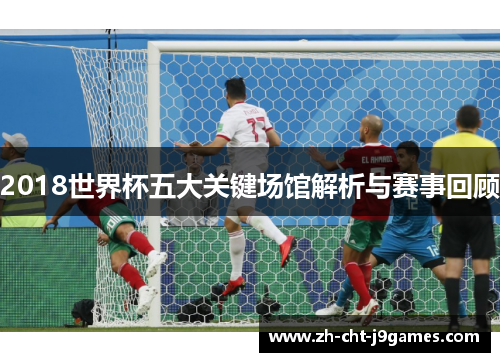 2018世界杯五大关键场馆解析与赛事回顾