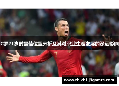 C罗21岁时最佳位置分析及其对职业生涯发展的深远影响