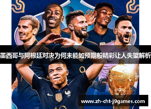 墨西哥与阿根廷对决为何未能如预期般精彩让人失望解析 墨西哥与阿根廷对决为何未能如预期般精彩让人失望解析