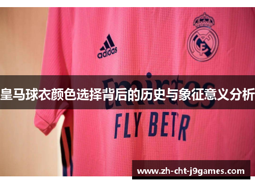 皇马球衣颜色选择背后的历史与象征意义分析 皇马球衣颜色选择背后的历史与象征意义分析