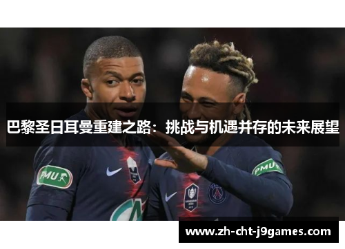 巴黎圣日耳曼重建之路：挑战与机遇并存的未来展望