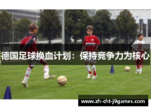 德国足球换血计划：保持竞争力为核心