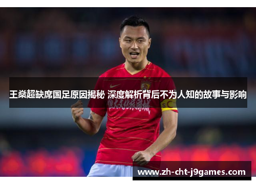 王燊超缺席国足原因揭秘 深度解析背后不为人知的故事与影响 王燊超缺席国足原因揭秘 深度解析背后不为人知的故事与影响