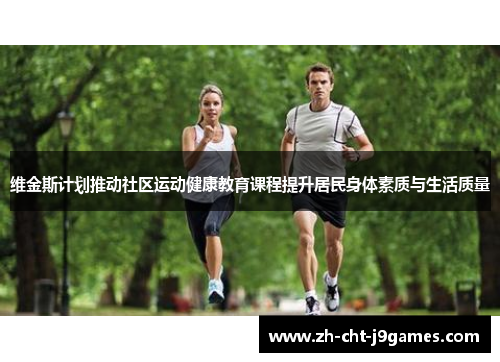 维金斯计划推动社区运动健康教育课程提升居民身体素质与生活质量