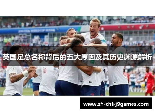 英国足总名称背后的五大原因及其历史渊源解析