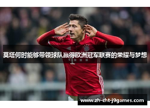 莫塔何时能够带领球队赢得欧洲冠军联赛的荣耀与梦想