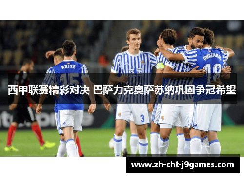 西甲联赛精彩对决 巴萨力克奥萨苏纳巩固争冠希望