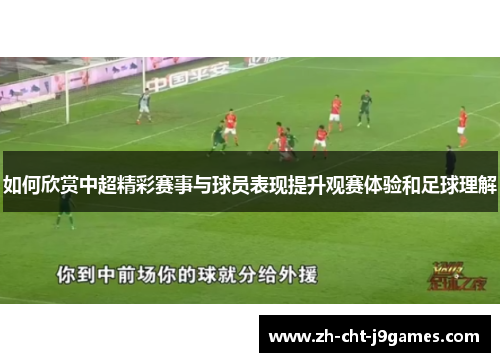 如何欣赏中超精彩赛事与球员表现提升观赛体验和足球理解 如何欣赏中超精彩赛事与球员表现提升观赛体验和足球理解