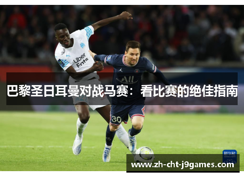 巴黎圣日耳曼对战马赛:看比赛的绝佳指南 巴黎圣日耳曼对战马赛:看比赛的绝佳指南