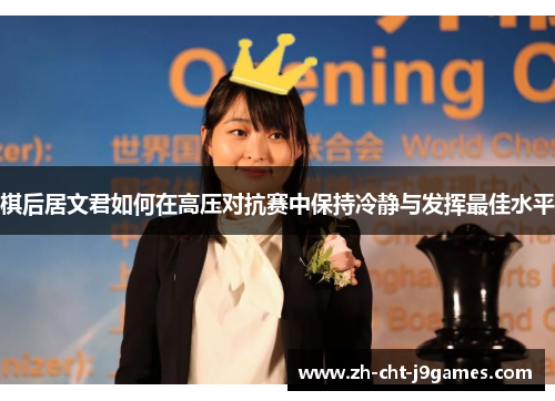 棋后居文君如何在高压对抗赛中保持冷静与发挥最佳水平